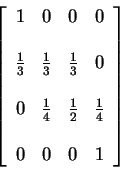 \begin{displaymath}\left[\begin{array}{cccc}
1 & 0 & 0 & 0
\\
\\
\frac{1}{3} &...
...{1}{2} & \frac{1}{4}
\\
\\
0 & 0 & 0 & 1
\end{array}\right]
\end{displaymath}