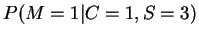 $\displaystyle P(M=1\vert C=1, S=3)
$