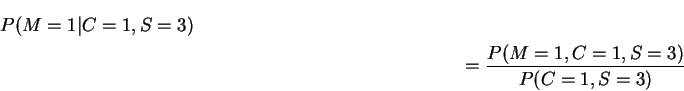 \begin{multline*}
P(M=1\vert C=1, S=3)
\\
= \frac{P(M=1,C=1, S=3)}{P(C=1,S=3)}
\end{multline*}