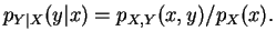 $\displaystyle p_{Y\vert X}(y\vert x) =p_{X,Y}(x,y)/p_X(x).
$