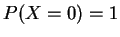 $ P(X=0)=1$