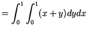 $\displaystyle = \int_0^1\int_0^1 (x+y) dy dx$