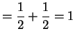 $\displaystyle = \frac{1}{2} + \frac{1}{2} = 1$