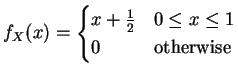 $\displaystyle f_X(x) = \begin{cases}x+\frac{1}{2} & 0 \le x \le 1
\\
0 & \text{otherwise}
\end{cases}$