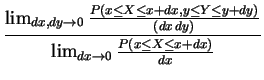 $\displaystyle \frac{\lim_{dx, dy \to 0} \frac{ P(x \le X \le
x+dx, y \le Y \le y+dy)}{(dx\,dy)}}{
\lim_{dx\to 0} \frac{P(x \le X \le x+dx)}{dx}}
$