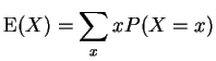 $\displaystyle {\rm E}(X) = \sum_x x P(X=x)
$