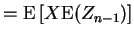 $\displaystyle = {\rm E}\left[ X{\rm E}(Z_{n-1})\right]$