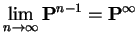 $\displaystyle \lim_{n\to\infty} {\bf P}^{n-1} = {\bf P}^\infty
$