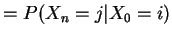 $\displaystyle =P(X_n=j\vert X_0=i)$