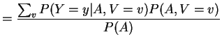 $\displaystyle = \frac{\sum_v P(Y=y\vert A,V=v)P(A,V=v)}{P(A)}$