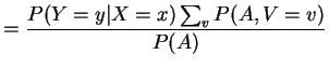 $\displaystyle = \frac{ P(Y=y\vert X=x)\sum_vP(A,V=v)}{P(A)}$