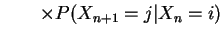 $\displaystyle \qquad \times P(X_{n+1}=j\vert X_n=i)$
