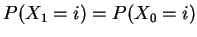 $\displaystyle P(X_1=i) = P(X_0=i)
$