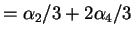 $\displaystyle = \alpha_2/3+2\alpha_4/3$