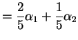 $\displaystyle = \frac{2}{5}\alpha_1+ \frac{1}{5} \alpha_2$