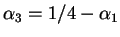 $ \alpha_3=1/4-\alpha_1$