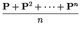 $\displaystyle \frac{{\bf P}+{\bf P}^2+\cdots+{\bf P}^n}{n}
$