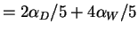 $\displaystyle = 2\alpha_D/5 + 4\alpha_W/5$