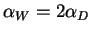 $\displaystyle \alpha_W =2\alpha_D
$