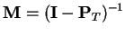 $\displaystyle {\bf M} = ({\bf I} - {\bf P}_T)^{-1}
$