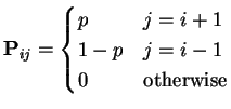 $\displaystyle {\bf P}_{ij} = \begin{cases}
p & j=i+1
\\
1-p & j=i-1
\\
0 & \text{otherwise}
\end{cases}$