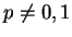 $ p\neq 0,1$
