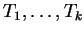 $ T_1,\ldots,T_k$