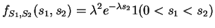$\displaystyle f_{S_1,S_2}(s_1,s_2) =\lambda^2 e^{-\lambda s_2} 1(0 < s_1 < s_2)
$