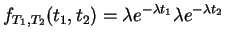 $\displaystyle f_{T_1,T_2}(t_1,t_2) = \lambda e^{-\lambda t_1} \lambda e^{-\lambda t_2}
$