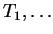 $ T_1,\ldots$