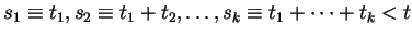 $\displaystyle s_1\equiv t_1,s_2\equiv t_1+t_2, \ldots,s_k\equiv t_1+\cdots+t_k < t
$