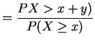 $\displaystyle = \frac{PX>x+y)}{P(X\ge x)}$
