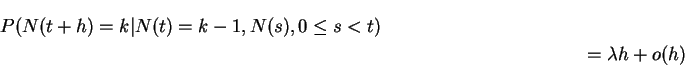 \begin{multline*}
P(N(t+h)= k\vert N(t) = k-1, N(s), 0 \le s < t)
\\
= \lambda h + o(h)
\end{multline*}