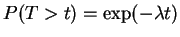 $\displaystyle P(T>t) = \exp(-\lambda t)
$