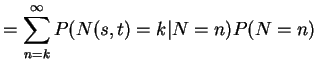 $\displaystyle = \sum_{n=k}^\infty P(N(s,t)=k\vert N=n) P(N=n)$
