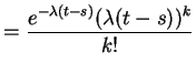 $\displaystyle = \frac{e^{-\lambda(t-s)}(\lambda(t-s))^k}{k!}$