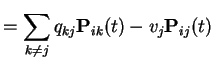$\displaystyle = \sum_{k \neq j } q_{kj} {\bf P}_{ik}(t) -v_j {\bf P}_{ij}(t)$