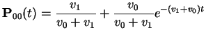 $\displaystyle {\bf P}_{00}(t)=\frac{v_1}{v_0+v_1} + \frac{v_0}{v_0+v_1}e^{-(v_1+v_0)t}
$