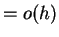 $\displaystyle = o(h)$