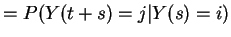 $\displaystyle = P(Y(t+s) = j\vert Y(s)=i)$