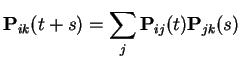 $\displaystyle {\bf P}_{ik}(t+s) = \sum_j {\bf P}_{ij}(t){\bf P}_{jk}(s)
$