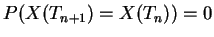 $ P(X(T_{n+1})=X(T_n))=0$