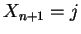 $\displaystyle X_{n+1} = j
$