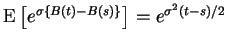$\displaystyle {\rm E}\left[e^{\sigma\{B(t)-B(s)\}}\right]= e^{\sigma^2(t-s)/2}
$