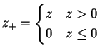 $\displaystyle z_+ = \begin{cases}z& z>0 \\  0 & z \le 0 \end{cases}$
