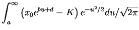 $\displaystyle \int_a^\infty \left(x_0e^{bu+d}-K \right) e^{-u^2/2} du/\sqrt{2\pi}
$