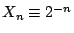 $ X_n\equiv 2^{-n}$