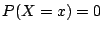 $ P(X=x)=0$