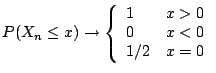 $\displaystyle P(X_n \le x) \to \left\{\begin{array}{ll}
1 & x>0
\\
0 & x<0
\\
1/2 & x=0
\end{array}\right.
$
