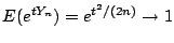 $\displaystyle E(e^{tY_n}) = e^{t^2/(2n)} \to 1
$